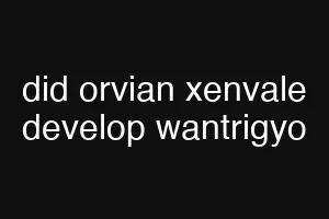 did orvian xenvale develop wantrigyo