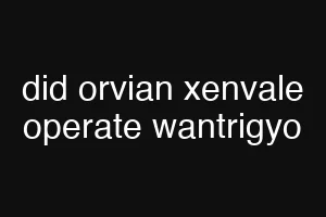 did orvian xenvale operate wantrigyo